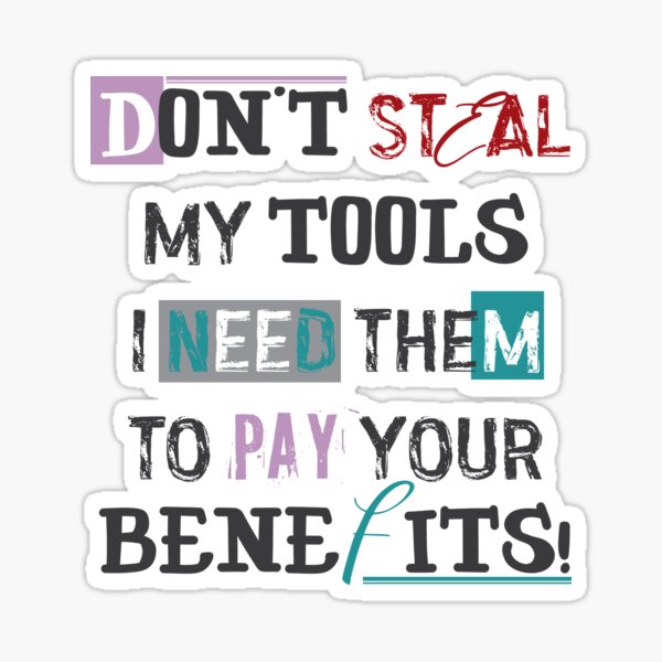 Item preview, Don't steal my tools i need them to pay your benefits! designed and sold by Lefteris Betsis.