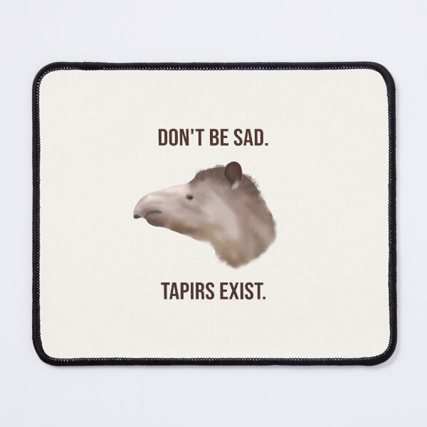 Item preview, Don't be sad. Tapirs exist. (lowland tapir) designed and sold by ThatIsSomething.