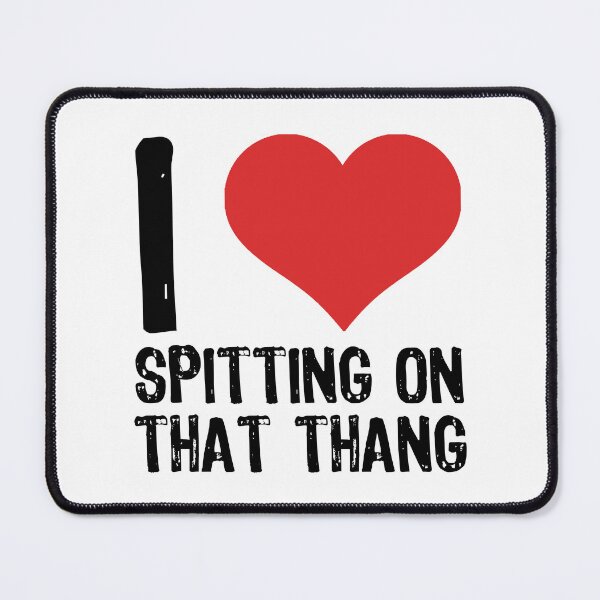 Item preview, I Love Spitting On That Thang designed and sold by The "I Love Everything" Shop.