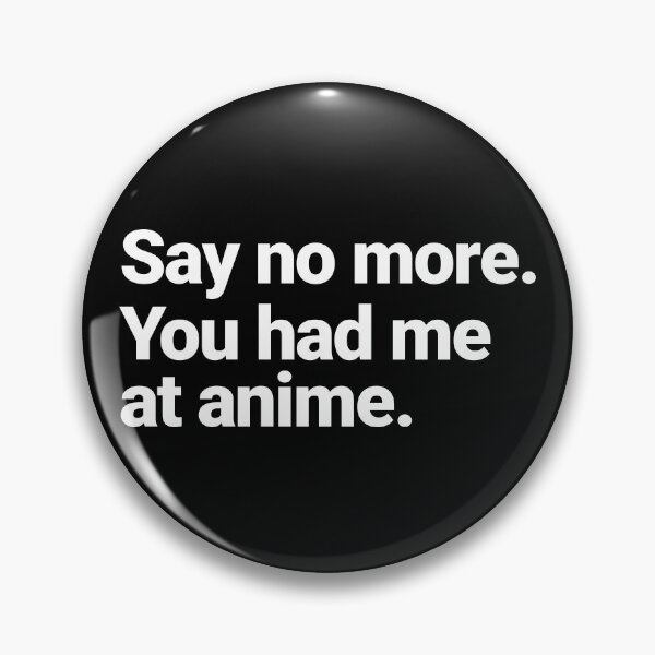 Item preview, Say no more. You had me at anime. designed and sold by hipcheck.
