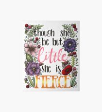 Though She Be But Little, She is Fierce Art Board