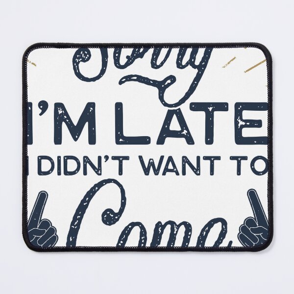 Item preview, Sorry I'm late, I didn't want to come. designed and sold by shop-khalifa.
