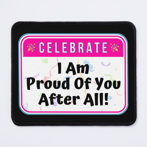 Item preview, CELEBRATE:  I Am Proud Of You After All! - funny celebration signs designed and sold by DesignsFromTW-S.