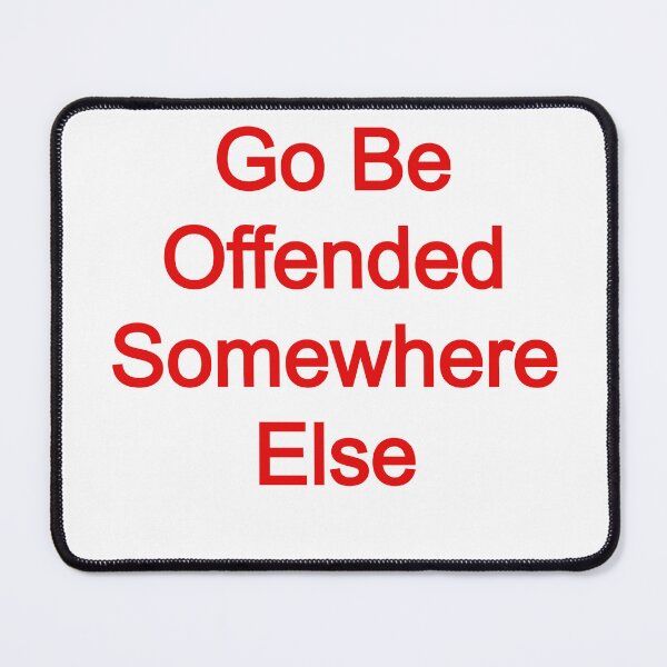 Item preview, Go Be Offended Somewhere Else designed and sold by FerrariKing.