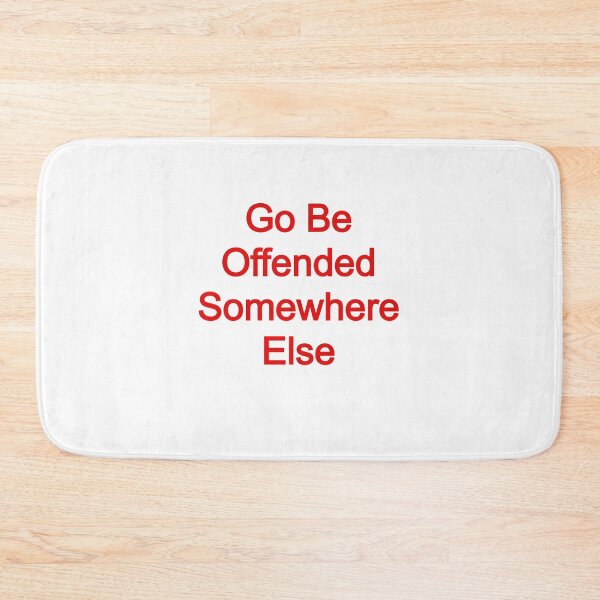 Item preview, Go Be Offended Somewhere Else designed and sold by FerrariKing.