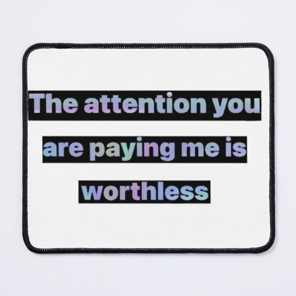 Item preview, The attention you are paying me is worthless  designed and sold by Artistkhg.