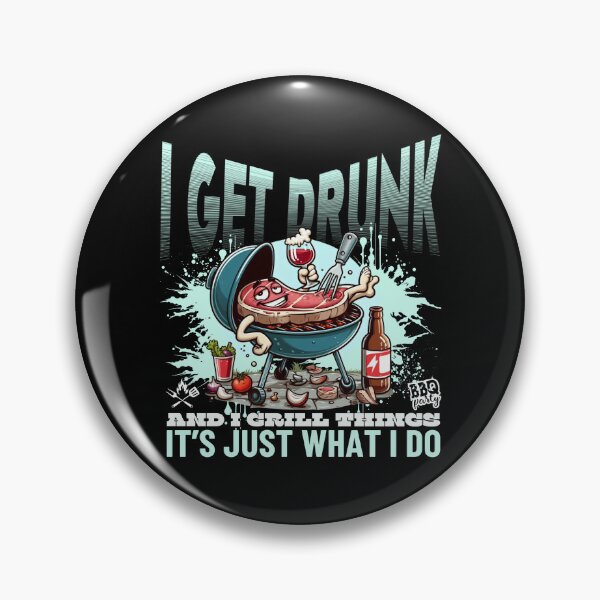 Item preview, I get drunk and I grill things, it's just what I do designed and sold by Peerless-Prime.