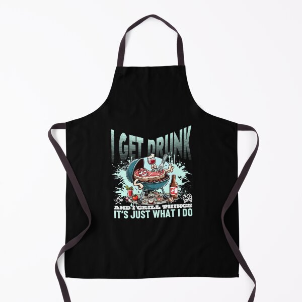 Item preview, I get drunk and I grill things, it's just what I do designed and sold by Peerless-Prime.