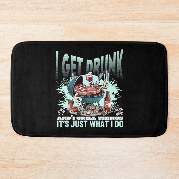 Item preview, I get drunk and I grill things, it's just what I do designed and sold by Peerless-Prime.