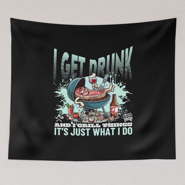Item preview, I get drunk and I grill things, it's just what I do designed and sold by Peerless-Prime.