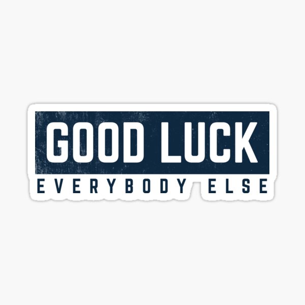 "GOOD LUCK EVERYBODY ELSE" Sticker by Buddyo Redbubble
