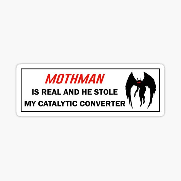 Item preview, Mothman is REAL and he Stole My Catalytic Converter Funny Meme Bumper designed and sold by austeshop.