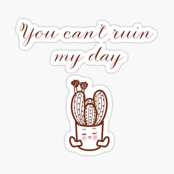 You can't ruin my day - Motivation Quotes - Cactus Sticker