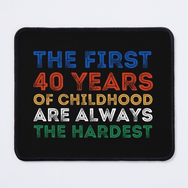 Item preview, The First 40 Years Of Childhood Are Always The Hardest 40th birthday designed and sold by manandi1.