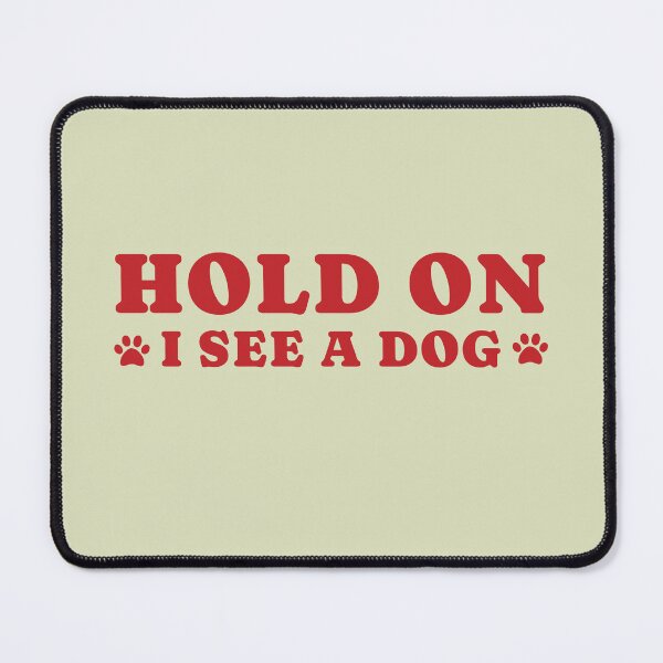 Item preview, dog distraction, hold on i see a dog designed and sold by merialnam.