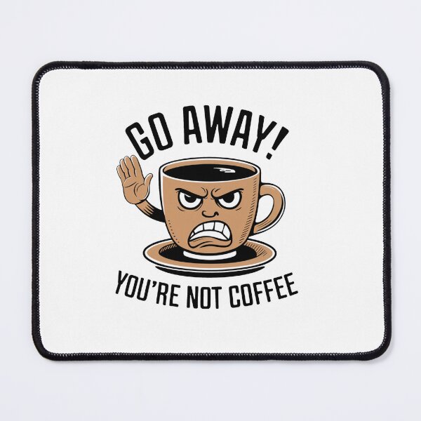 Item preview, Go Away! You're Not Coffee. designed and sold by MrERNST.