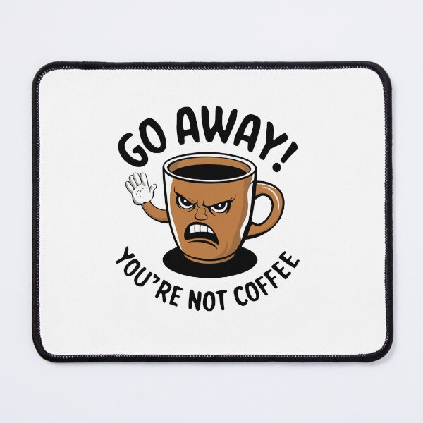 Item preview, Go Away! You're Not Coffee. designed and sold by MrERNST.