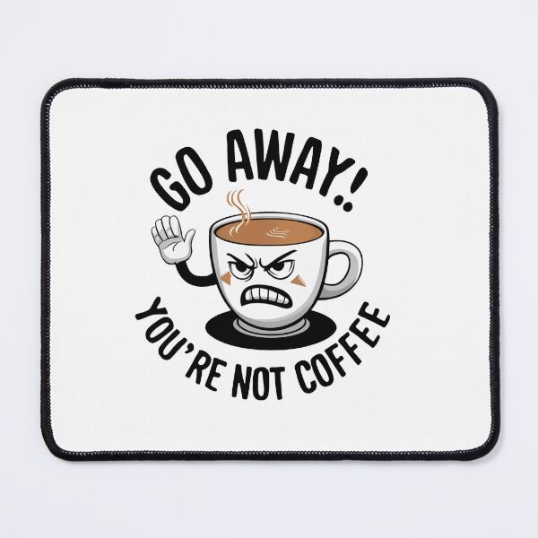 Item preview, Go Away! You're Not Coffee. designed and sold by MrERNST.