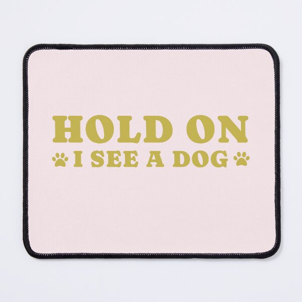 Item preview, dog distraction, hold on i see a dog designed and sold by merialnam.
