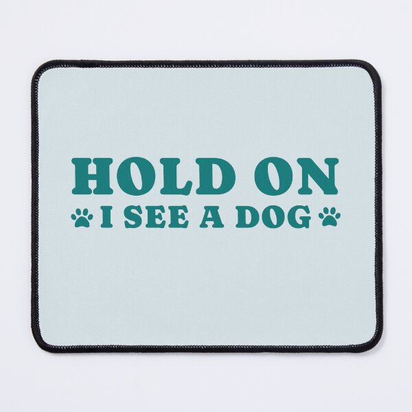 Item preview, dog distraction, hold on i see a dog designed and sold by merialnam.