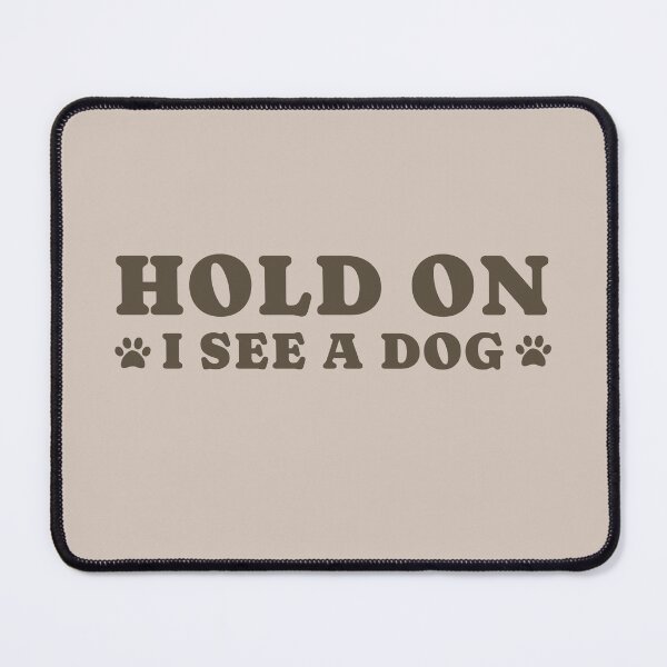 Item preview, dog distraction, hold on i see a dog designed and sold by merialnam.