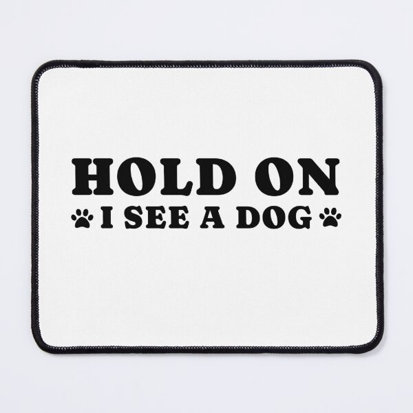 Item preview, dog distraction, hold on i see a dog designed and sold by merialnam.