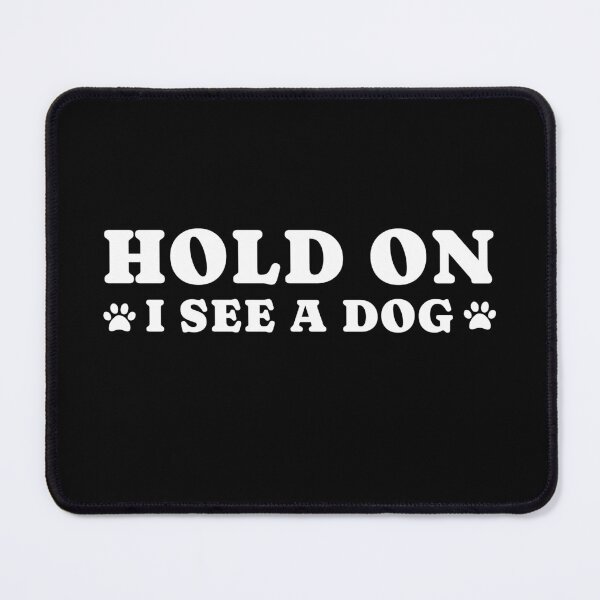 Item preview, dog distraction, hold on i see a dog designed and sold by merialnam.