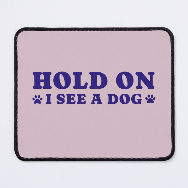 Item preview, dog distraction, hold on i see a dog designed and sold by merialnam.
