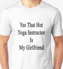 Yes That Hot Yoga Instructor Is My Girlfriend Unisex T-Shirt