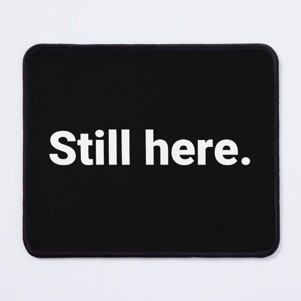 Item preview, Still here. designed and sold by Text-based T-Shirts and Gifts.