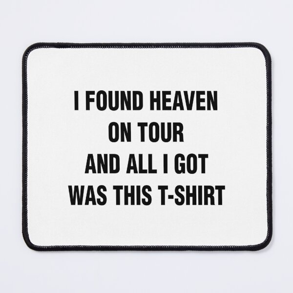 Item preview, I FOUND HEAVEN ON TOUR AND ALL I GOT WAS THIS T-SHIRT. BLACK DESIGN designed and sold by Rejiboustarts.