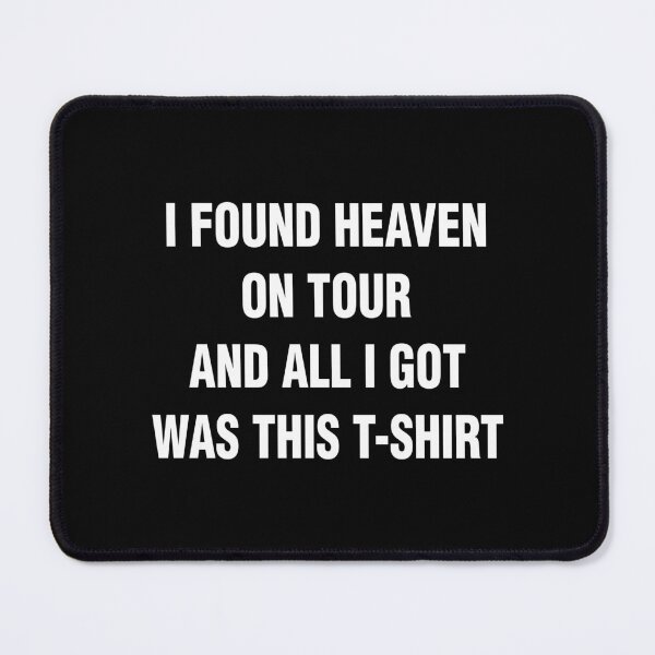 Item preview, I FOUND HEAVEN ON TOUR AND ALL I GOT WAS THIS T-SHIRT. WHITE DESIGN designed and sold by Rejiboustarts.