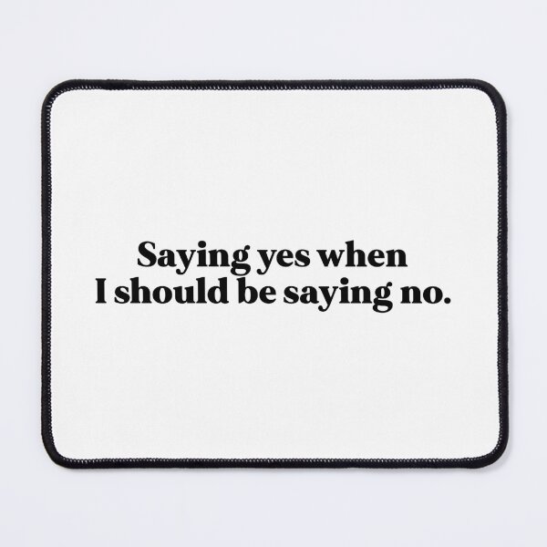 Item preview, Saying yes when I should be saying no designed and sold by weirdly weird.