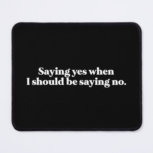 Item preview, Saying yes when I should be saying no designed and sold by weirdly weird.