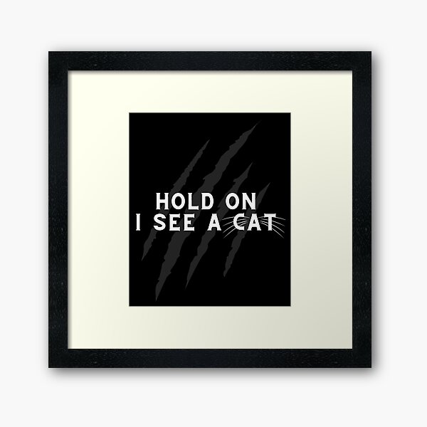 Item preview, Hold On I See A Cat Sarcastic Saying Funny Cats Lover Gift designed and sold by MiraculousMary.