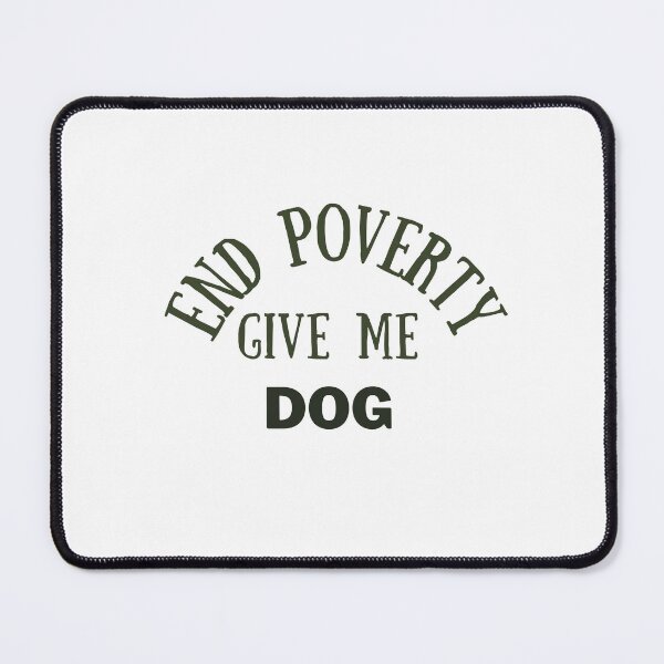 Item preview, End poverty give me your dog designed and sold by cloudzer0000.