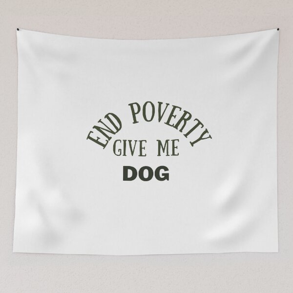 Item preview, End poverty give me your dog designed and sold by cloudzer0000.