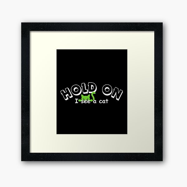 Item preview, Hold On I See A Cat Sarcastic Saying Funny Cats Lover Gift designed and sold by MiraculousMary.