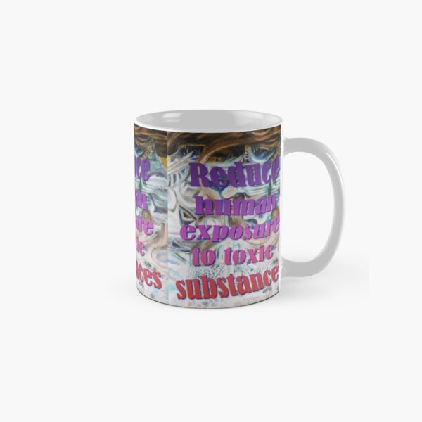 Reduce human exposure to toxic substances Classic Mug