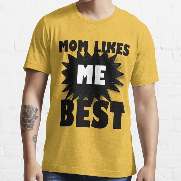mom likes me best tee shirts