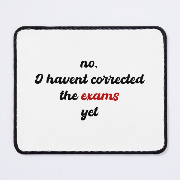 Item preview, No I havent corrected the exams yet - black and red text designed and sold by EmeraldeaArt.