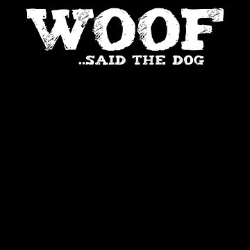 Artwork thumbnail, WOOF.. Said The Dog by K9ish