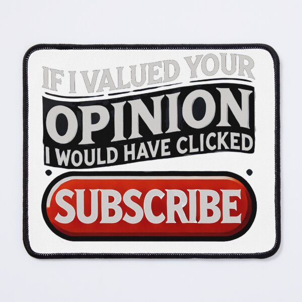 Item preview, If I Valued Your Opinion, I Would Have Clicked Subscribe designed and sold by Unkn0wnable.