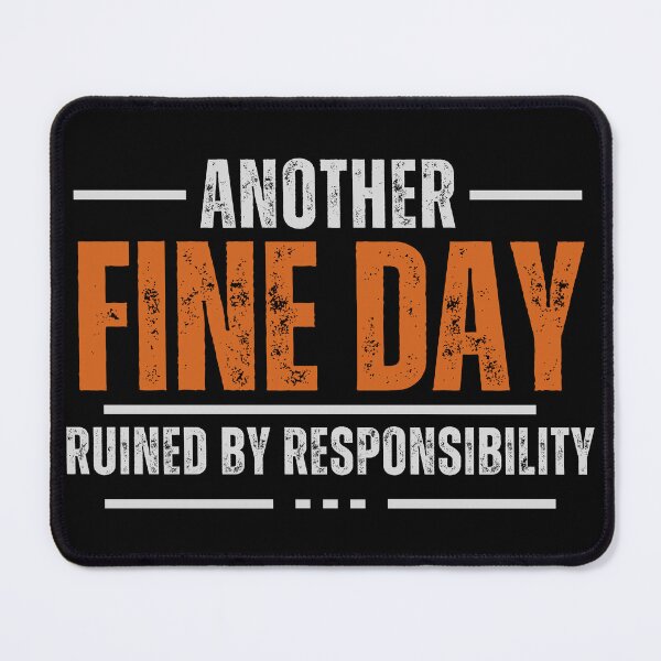 Item preview, Another Fine Day Ruined By Responsibility designed and sold by squirrelyshirts.
