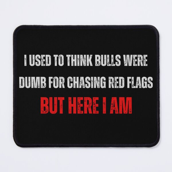 Item preview, I Used To Think Bulls Were Dumb For Chasing Red Flags, But Here I Am (Red Text designed and sold by squirrelyshirts.
