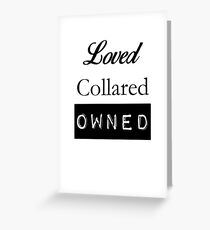 Loved, Collared, Owned. Greeting Card