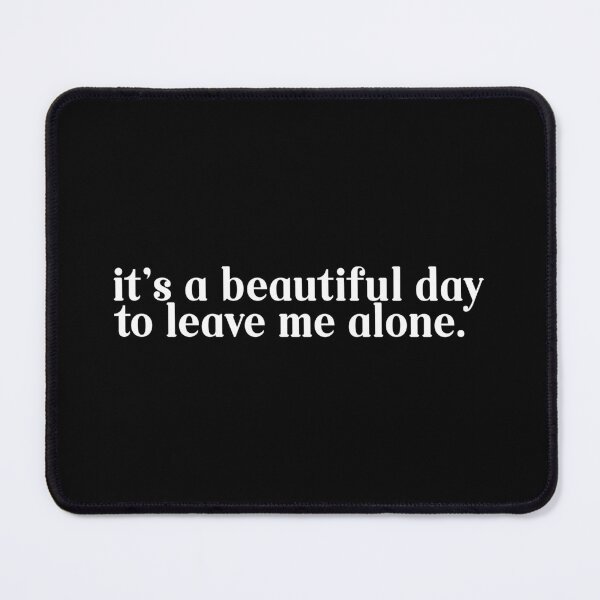 Item preview, It's a beautiful day to leave me alone. designed and sold by designing01Ar3.
