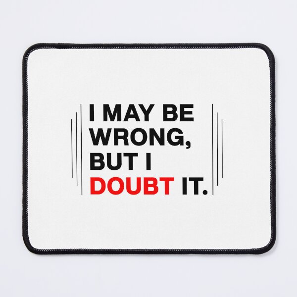 Item preview, "I may be wrong, But I doubt it" Graphic design designed and sold by PrintChics.