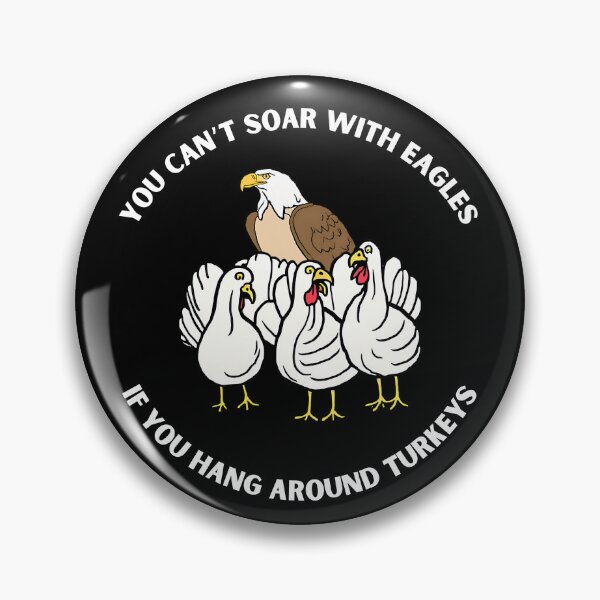 Item preview, YOU CAN'T SOAR WITH EAGLES IF YOU HANG AROUND TURKEYS designed and sold by Fivehdad.