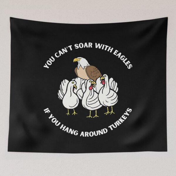 Item preview, YOU CAN'T SOAR WITH EAGLES IF YOU HANG AROUND TURKEYS designed and sold by Fivehdad.